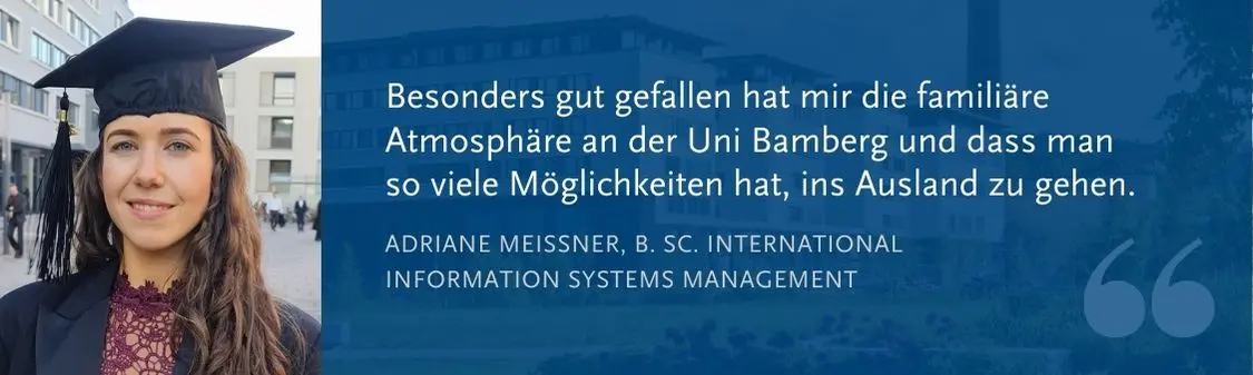 Adriane Mei?ner, Absolventin des Bachelors IISM: Besonders gut gefallen hat mir die famili?re Atmosph?re an der Uni Bamberg und dass man so viele M?glichkeiten hat, ins Ausland zu gehen.