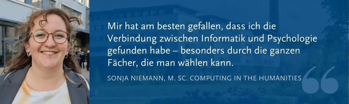 Sonja Niemann (M. Sc. CitH): Mir hat am besten gefallen, dass ich die Verbindung zwischen Informatik und 188bet_188ƽ̨-Ͷע* gefunden habe C besonders durch die ganzen F?cher, die man w?hlen kann.